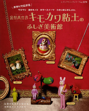 手作りで広がる妄想異世界キモカワ粘土のふしぎ美術館